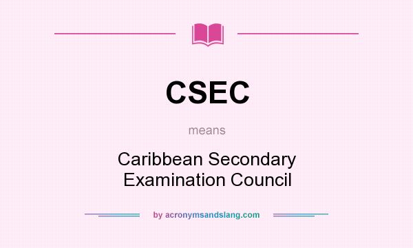 What does CSEC mean? It stands for Caribbean Secondary Examination Council