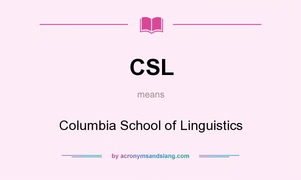 What does CSL mean? It stands for Columbia School of Linguistics