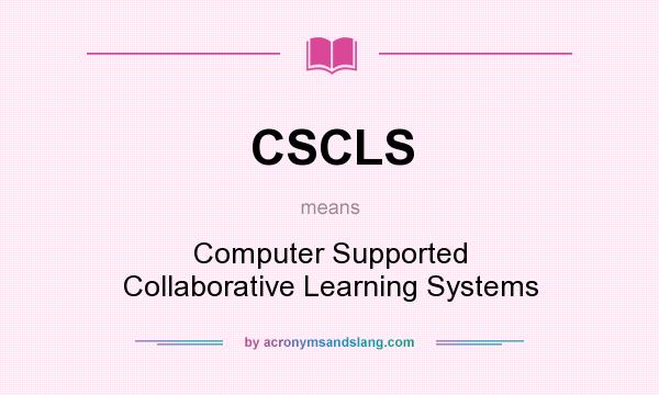 What does CSCLS mean? It stands for Computer Supported Collaborative Learning Systems