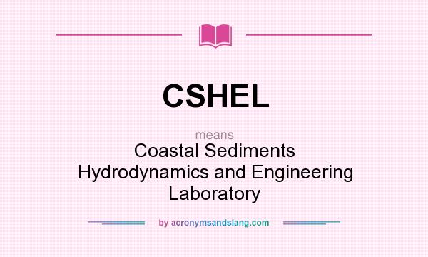 What does CSHEL mean? It stands for Coastal Sediments Hydrodynamics and Engineering Laboratory
