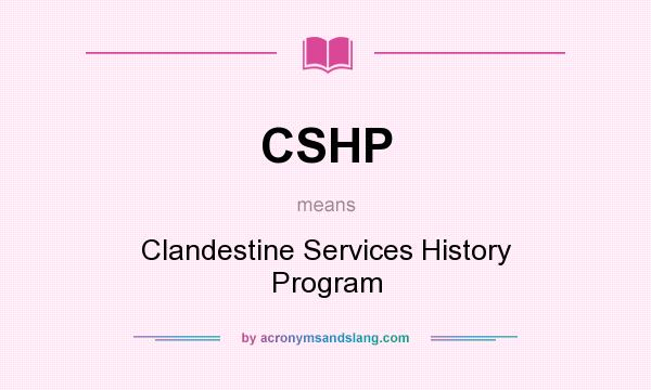 What does CSHP mean? It stands for Clandestine Services History Program
