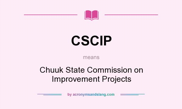 What does CSCIP mean? It stands for Chuuk State Commission on Improvement Projects
