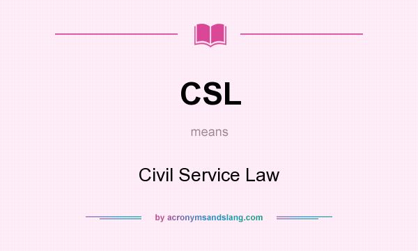 What does CSL mean? It stands for Civil Service Law