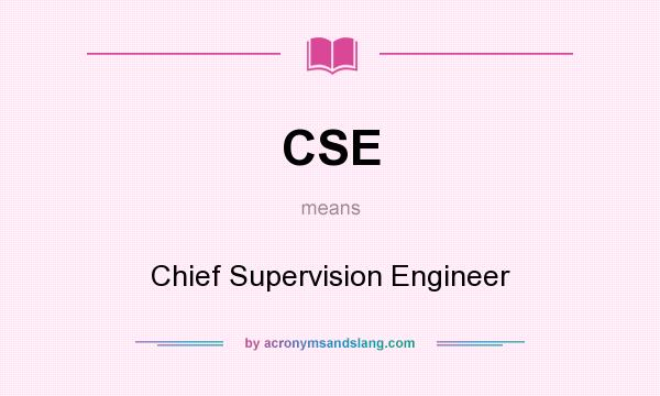 What does CSE mean? It stands for Chief Supervision Engineer