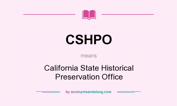 What does CSHPO mean? It stands for California State Historical Preservation Office