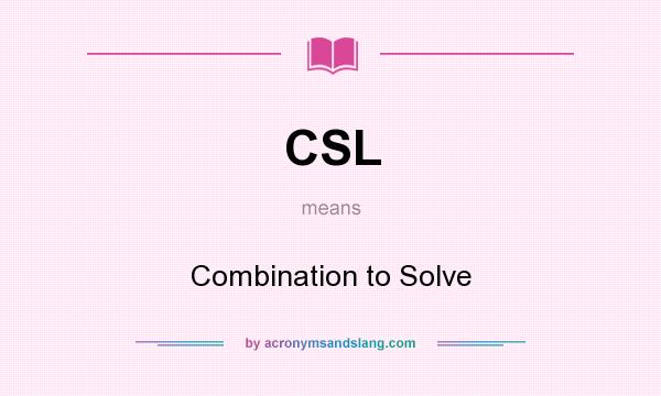 What does CSL mean? It stands for Combination to Solve
