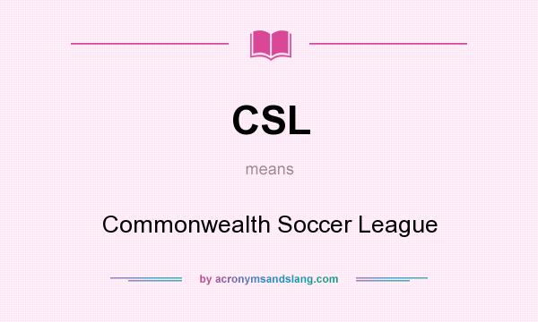 What does CSL mean? It stands for Commonwealth Soccer League