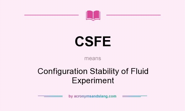 What does CSFE mean? It stands for Configuration Stability of Fluid Experiment