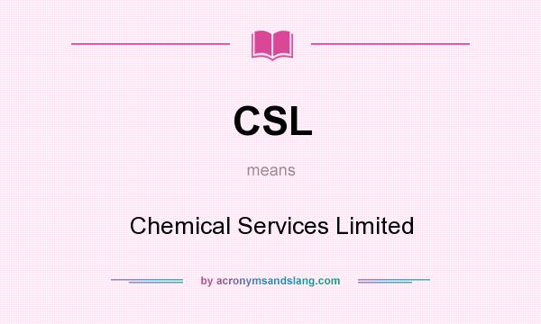 What does CSL mean? It stands for Chemical Services Limited