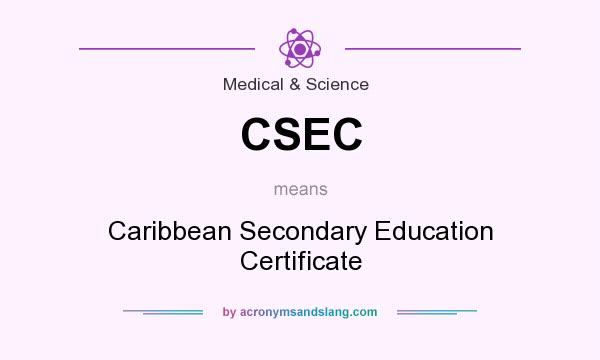 What does CSEC mean? It stands for Caribbean Secondary Education Certificate