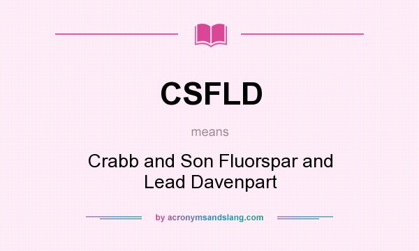 What does CSFLD mean? It stands for Crabb and Son Fluorspar and Lead Davenpart