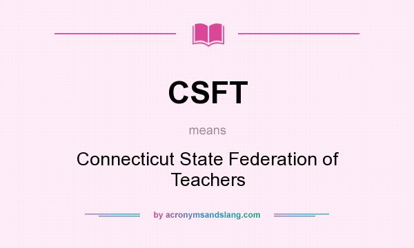 What does CSFT mean? It stands for Connecticut State Federation of Teachers