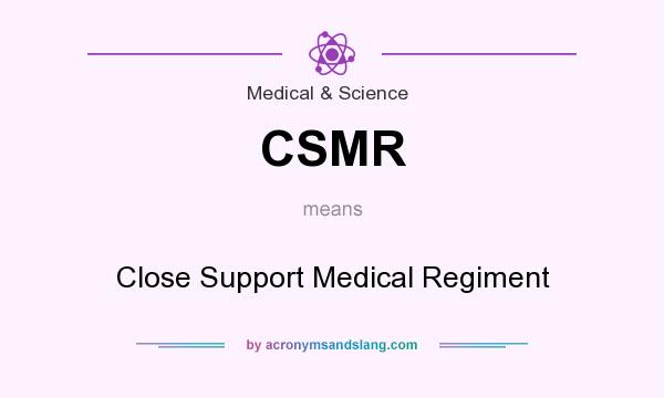 What does CSMR mean? It stands for Close Support Medical Regiment