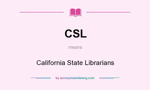 What does CSL mean? It stands for California State Librarians