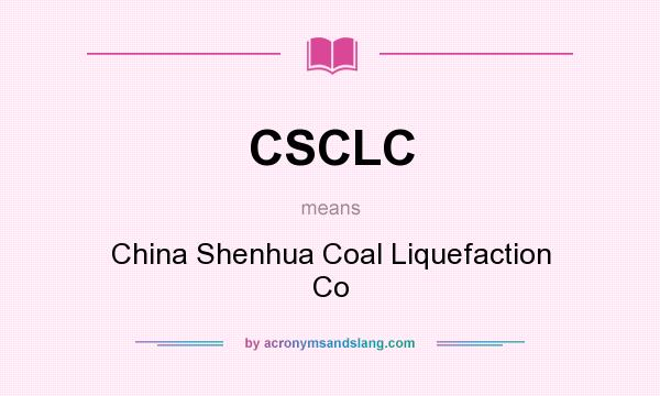 What does CSCLC mean? It stands for China Shenhua Coal Liquefaction Co