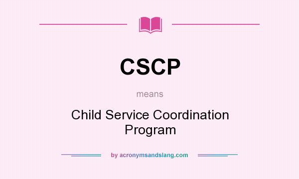 What does CSCP mean? It stands for Child Service Coordination Program