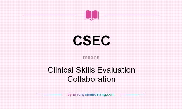 What does CSEC mean? It stands for Clinical Skills Evaluation Collaboration
