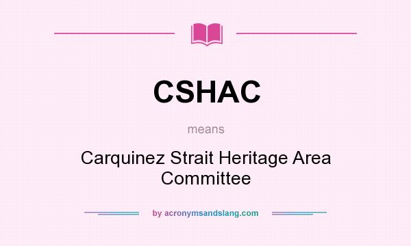 What does CSHAC mean? It stands for Carquinez Strait Heritage Area Committee