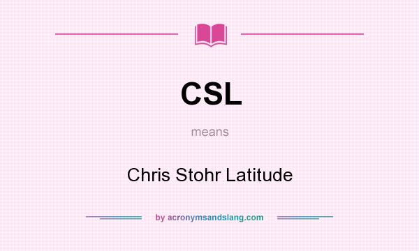 What does CSL mean? It stands for Chris Stohr Latitude