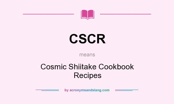 What does CSCR mean? It stands for Cosmic Shiitake Cookbook Recipes