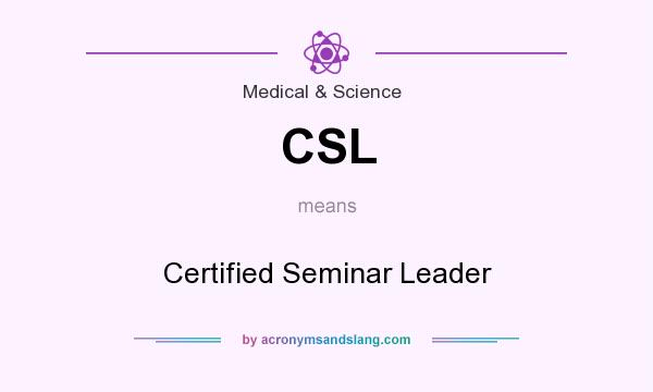 What does CSL mean? It stands for Certified Seminar Leader