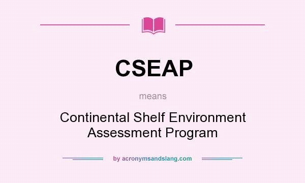 What does CSEAP mean? It stands for Continental Shelf Environment Assessment Program