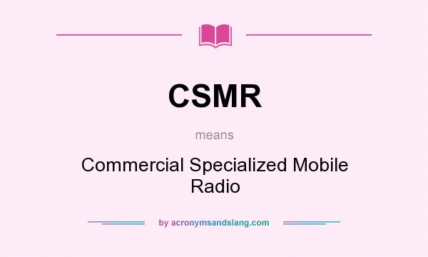 What does CSMR mean? It stands for Commercial Specialized Mobile Radio