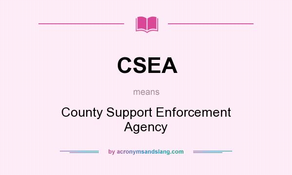 What does CSEA mean? It stands for County Support Enforcement Agency