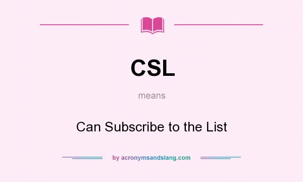 What does CSL mean? It stands for Can Subscribe to the List