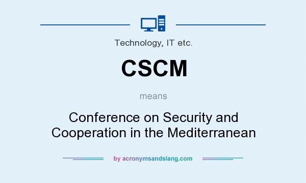 What does CSCM mean? It stands for Conference on Security and Cooperation in the Mediterranean