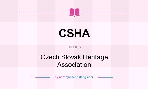 What does CSHA mean? It stands for Czech Slovak Heritage Association