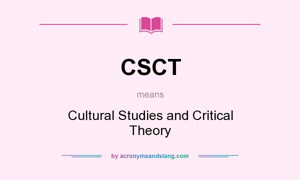 What does CSCT mean? It stands for Cultural Studies and Critical Theory