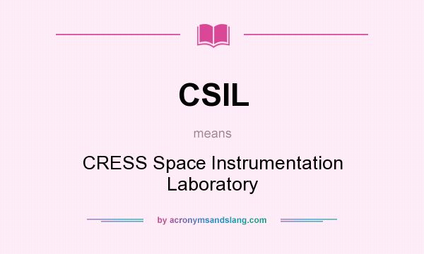 What does CSIL mean? It stands for CRESS Space Instrumentation Laboratory