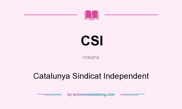 What does CSI mean? It stands for Catalunya Sindicat Independent