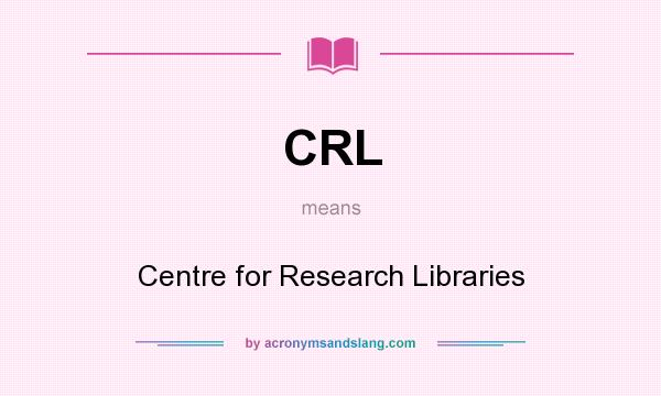 What does CRL mean? It stands for Centre for Research Libraries