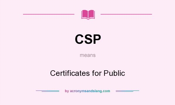 What does CSP mean? It stands for Certificates for Public