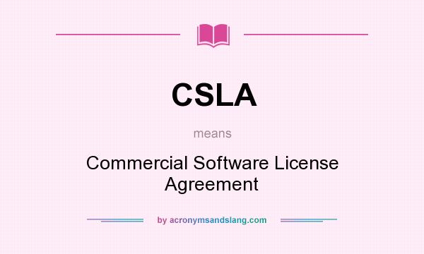 What does CSLA mean? It stands for Commercial Software License Agreement