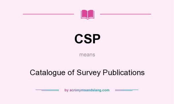 What does CSP mean? It stands for Catalogue of Survey Publications
