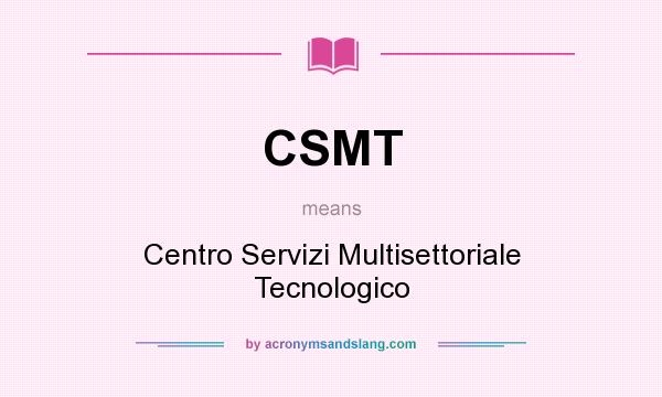 What does CSMT mean? It stands for Centro Servizi Multisettoriale Tecnologico