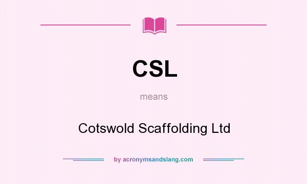 What does CSL mean? It stands for Cotswold Scaffolding Ltd