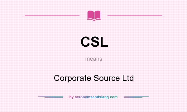 What does CSL mean? It stands for Corporate Source Ltd