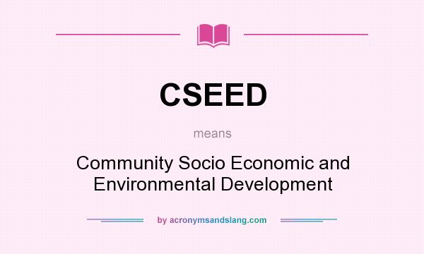 What does CSEED mean? It stands for Community Socio Economic and Environmental Development