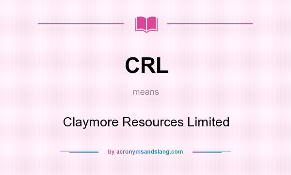 What does CRL mean? It stands for Claymore Resources Limited