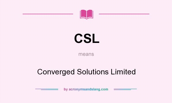 What does CSL mean? It stands for Converged Solutions Limited