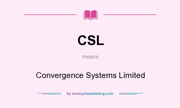 What does CSL mean? It stands for Convergence Systems Limited