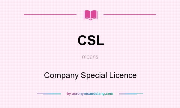 What does CSL mean? It stands for Company Special Licence