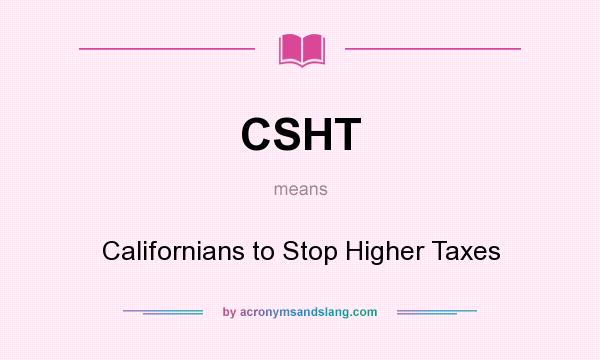 What does CSHT mean? It stands for Californians to Stop Higher Taxes