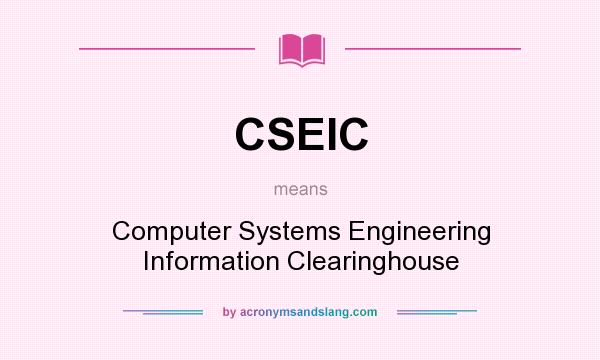 What does CSEIC mean? It stands for Computer Systems Engineering Information Clearinghouse
