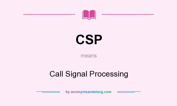 What does CSP mean? It stands for Call Signal Processing