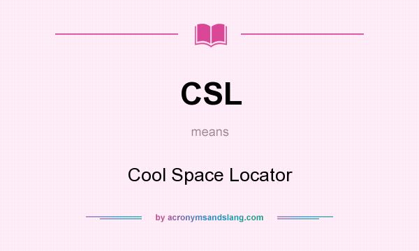 What does CSL mean? It stands for Cool Space Locator